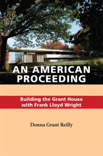 An American proceeding: building the Grant House with Frank Lloyd Wright