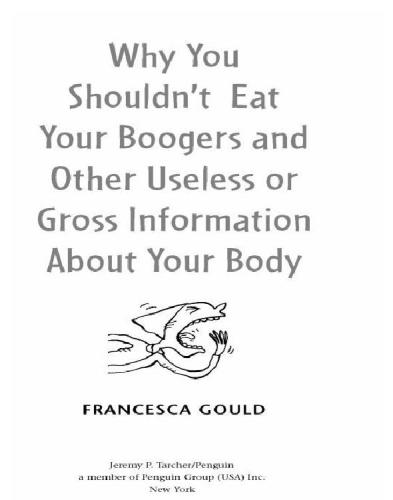 Why you shouldn't eat your boogers and other useless or gross information about your body: information about your body