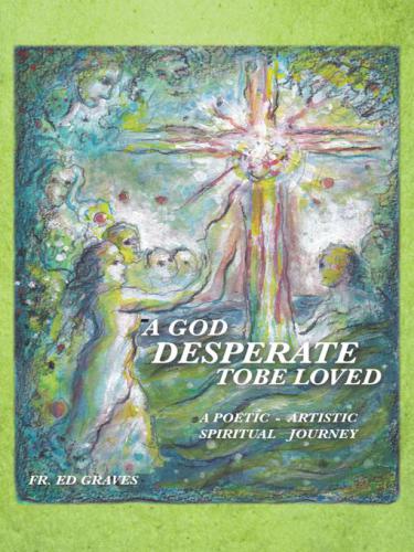 God desperate to be loved: a poetic-artistic spiritual journey