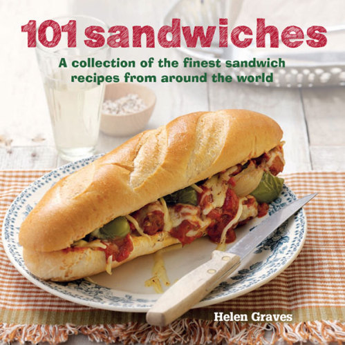 101 Sandwiches: a collection of the finest sandwich recipes from around the world