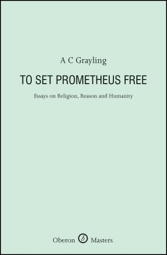 To Set Prometheus Free: Essays on Religion, Reason and Humanity