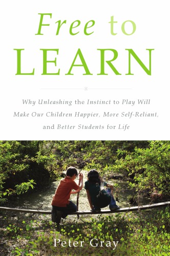 Free to learn: why unleashing the instinct to play will make our children happier, more self-reliant, and better students for life