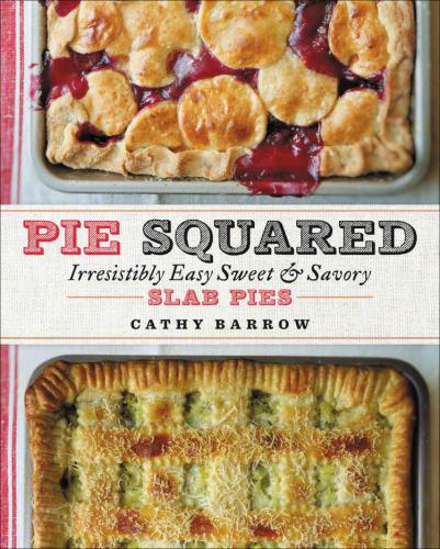 Pie squared: irresistibly easy sweet & savory slab pies