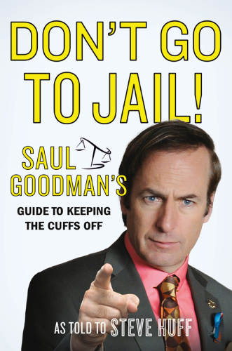 Don't go to jail!: Saul Goodman's guide to keeping the cuffs off