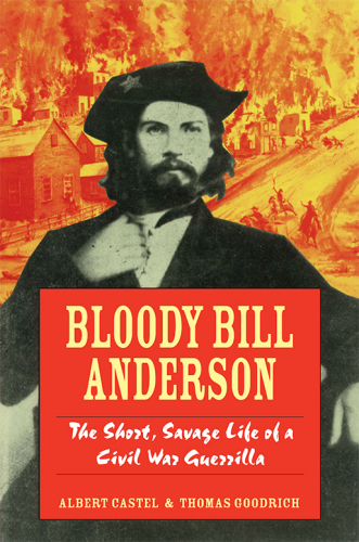 Bloody Bill Anderson: the short, savage life of a Civil War guerrilla