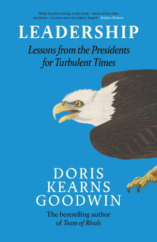 Leadership, Lessons from the Presidents Abraham Lincoln, Theodore Roosevelt, Franklin D. Roosevelt and Lyndon B. Johnson for Turbulent Times