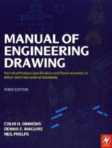 Manual of Engineering Drawing, : Technical Product Specification and Documentation to British and International Standards