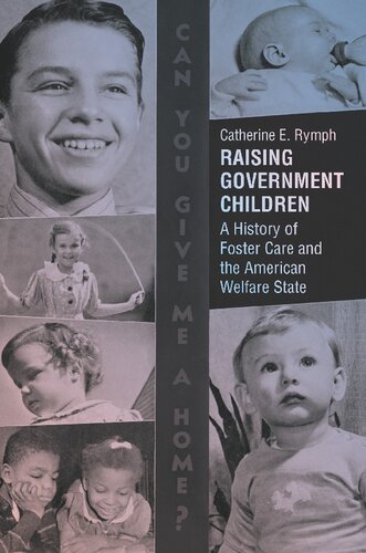 Raising Government Children: A History of Foster Care and the American Welfare State