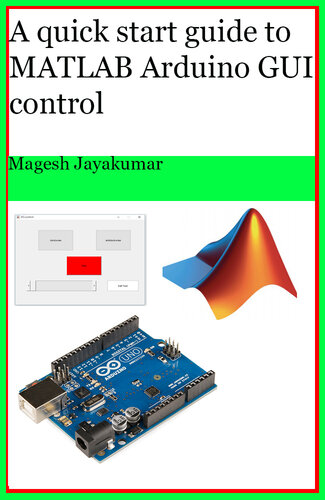A quick start guide to MATLAB GUI for controlling Arduino: Create Graphical user Interface and command Arduino in few hours.