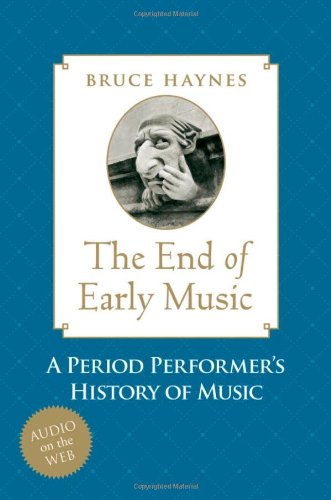The End of Early Music: A Period Performer's History of Music for the Twenty-First Century