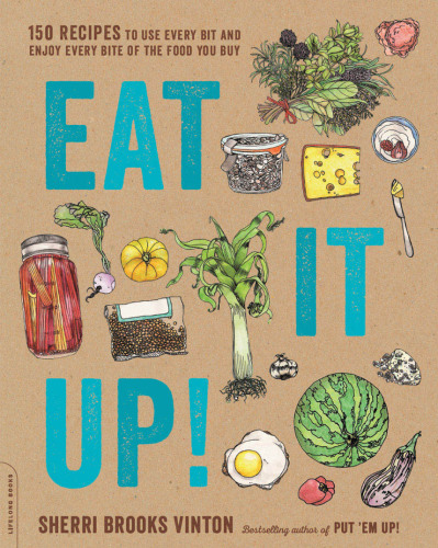Eat it up!: 150 recipes to use every bit and enjoy every bite of the food you buy