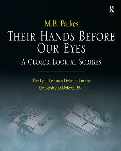 Their Hands Before Our Eyes: A Closer Look at Scribes: The Lyell Lectures Delivered in the University of Oxford 1999