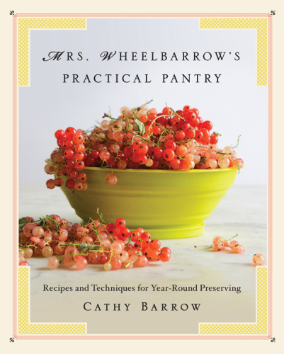Mrs. Wheelbarrow's practical pantry: recipes and techniques for year-round preserving
