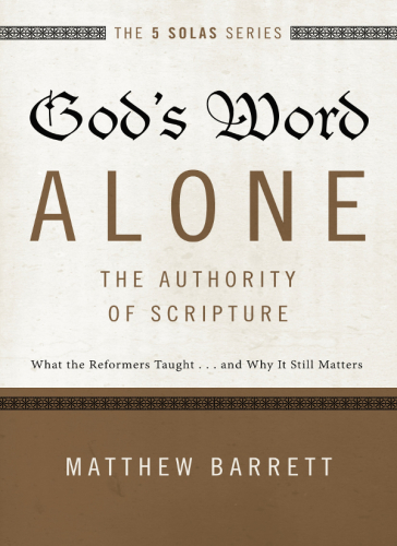 God's word alone-- the authority of scripture: what the reformers taught ... and why it still matters