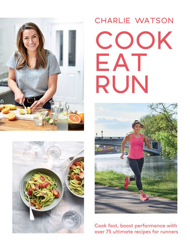 Cook, Eat, Run: Cook Fast, Boost Performance with 75 Ultimate Recipes for Runners