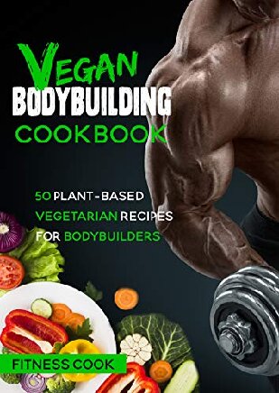 Vegan Bodybuilding Cookbook 50 plant based vegetarian recipes