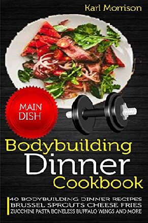 Bodybuilding Dinner Cookbook 40 Bodybuilding Dinner Recipes