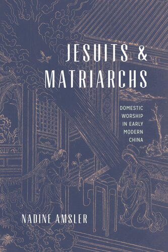Jesuits and Matriarchs: Domestic Worship in Early Modern China
