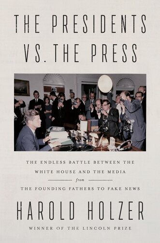 The Endless Battle between the White House and the Media--from the Founding Fathers to Fake News