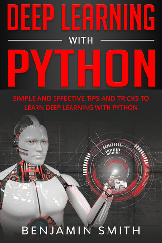 DEEP LEARNING WITH PYTHON: Simple and Effective Tips and Tricks to Learn Deep Learning with Python