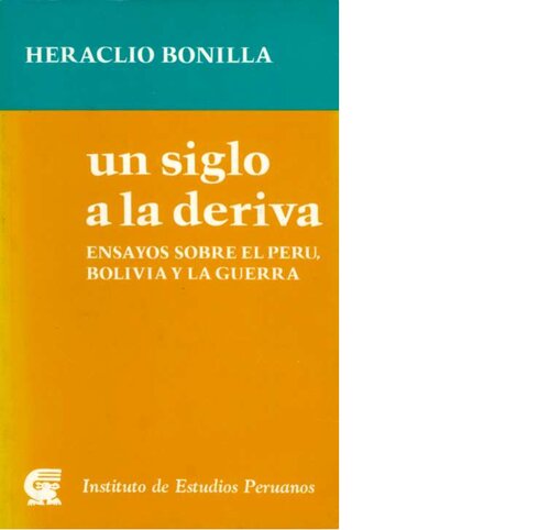 Un siglo a la deriva. Ensayos sobre el Perú, Bolivia y la guerra