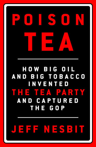 Poison Tea: How Big Oil and Big Tobacco Invented the Tea Party and Captured the GOP