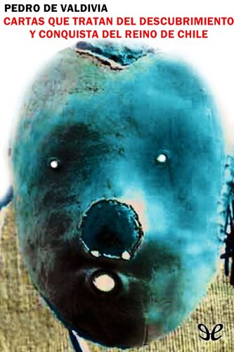 Cartas que tratan del descubrimiento y conquista del Reino de Chile