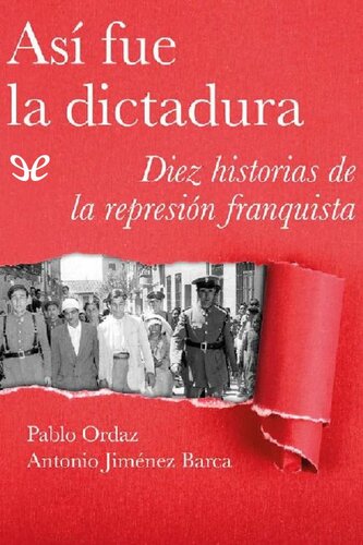 Así fue la dictadura: diez historias de la represión franquista