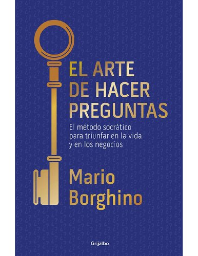 El arte de hacer preguntas : El método socrático para triunfar en la vida y en los negocios