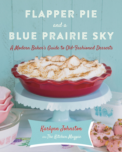 Flapper pie and a blue prairie sky: a modern baker's guide to old-fashioned desserts
