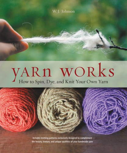 Yarn works: how anyone can spin, dye, and knit their own yarn