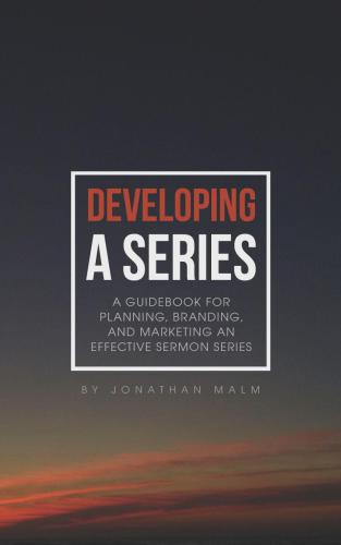 Developing a Series: A Guidebook for Planning, Branding, and Marketing an Effective Sermon Series.