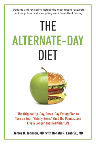 The alternate-day diet: the original up-day, down-day eating, plan to turn on your 'skinny gene,' shed the pounds, and live a longer and healthier life