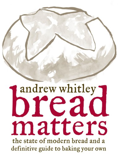 Bread Matters: the State of Modern Bread and a Definitive Guide to Baking Your Own