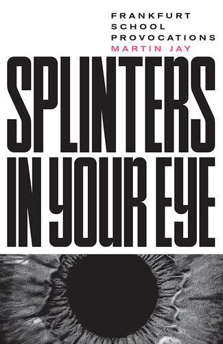 Splinters in Your Eye: Frankfurt School Provocations