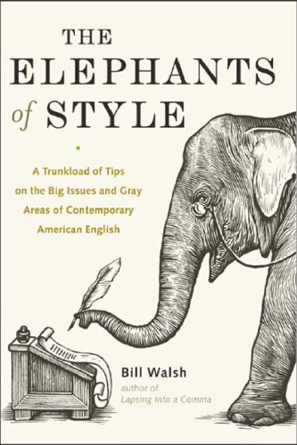 The Elephants of Style : A Trunkload of Tips on the Big Issues and Gray Areas of Contemporary American English