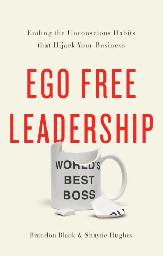 Ego free leadership: ending the unconscious habits that hijack your business