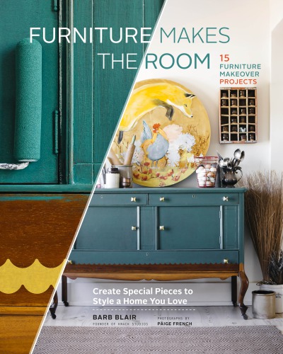 Furniture Makes the Room: Create Special Pieces to Style a Home You Love