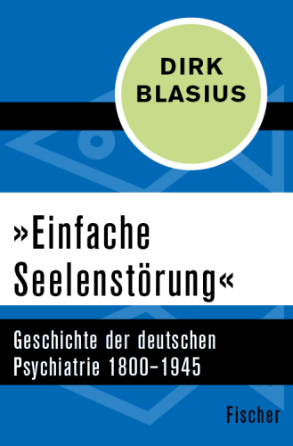 »Einfache Seelenstörung«. Geschichte der deutschen Psychiatrie 1800–1945
