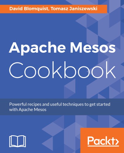 Apache Mesos cookbook powerful recipes and useful techniques to get started with Apache Mesos
