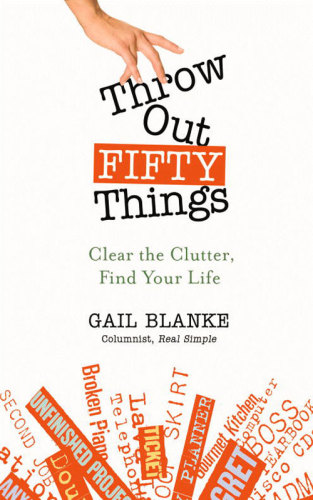 Throw out fifty things: clear the clutter, find your life