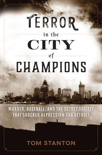 Terror in the city of champions: murder, baseball, and the secret society that shocked Depression-era Detroit