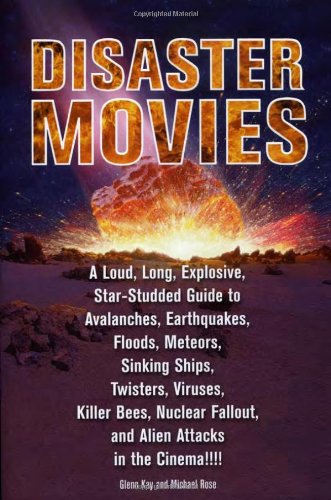 Disaster Movies: A Loud, Long, Explosive, Star-Studded Guide to Avalanches, Earthquakes, Floods, Meteors, Sinking Ships, Twisters, Viruses, Killer Bees, ... Fallout, and Alien Attacks in the Cinema!!!!