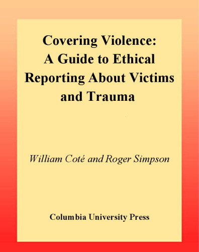 Covering Violence: A Guide to Ethical Reporting About Victims & Trauma
