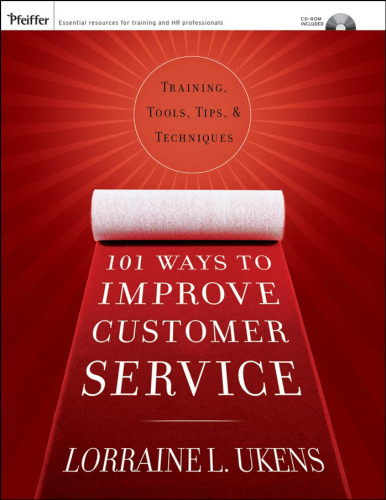 101 Ways to Improve Customer Service: Training, Tools, Tips, and Techniques
