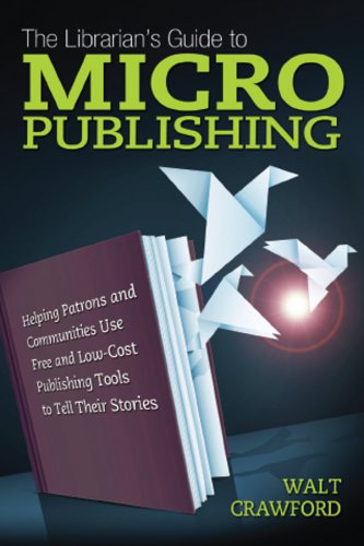 The librarian's guide to micropublishing: helping patrons and communities use free and low-cost publishing tools to tell their stories