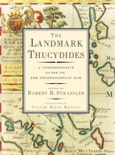 The landmark Thucydides: a comprehensive guide to the Peloponnesian War: a newly revised edition of the Richard Crawley translation with maps, annotations, appendices, and encyclopedic index