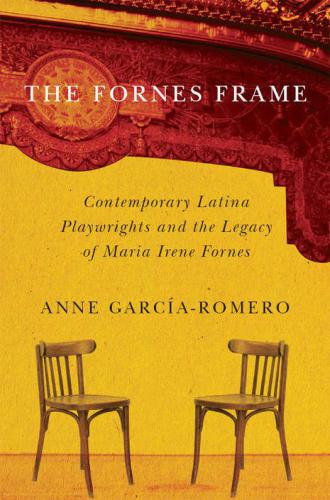 The Fornes Frame: Contemporary Latina Playwrights and the Legacy of Maria Irene Fornes