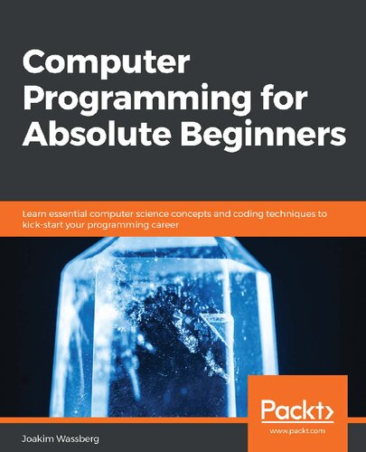 Computer Programming for Absolute Beginners: Learn essential computer science concepts and coding techniques to kick-start your programming career