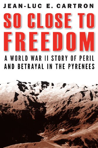 So Close to Freedom: A World War II Story of Peril and Betrayal in the Pyrenees